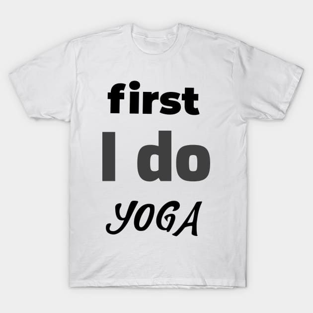 first I do yoga T-Shirt by Relaxing Positive Vibe